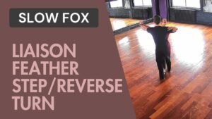 Slow fox : Liaison Feather Step & Reverse Turn