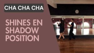 Cha cha cha : Shines en Shadow position