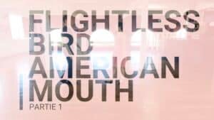 Flightless Bird American Mouth : Partie 1