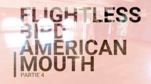 Flightless Bird American Mouth : Partie 4